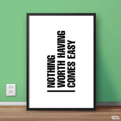 Nothing Worth Having Comes Easy Poster Wall Art