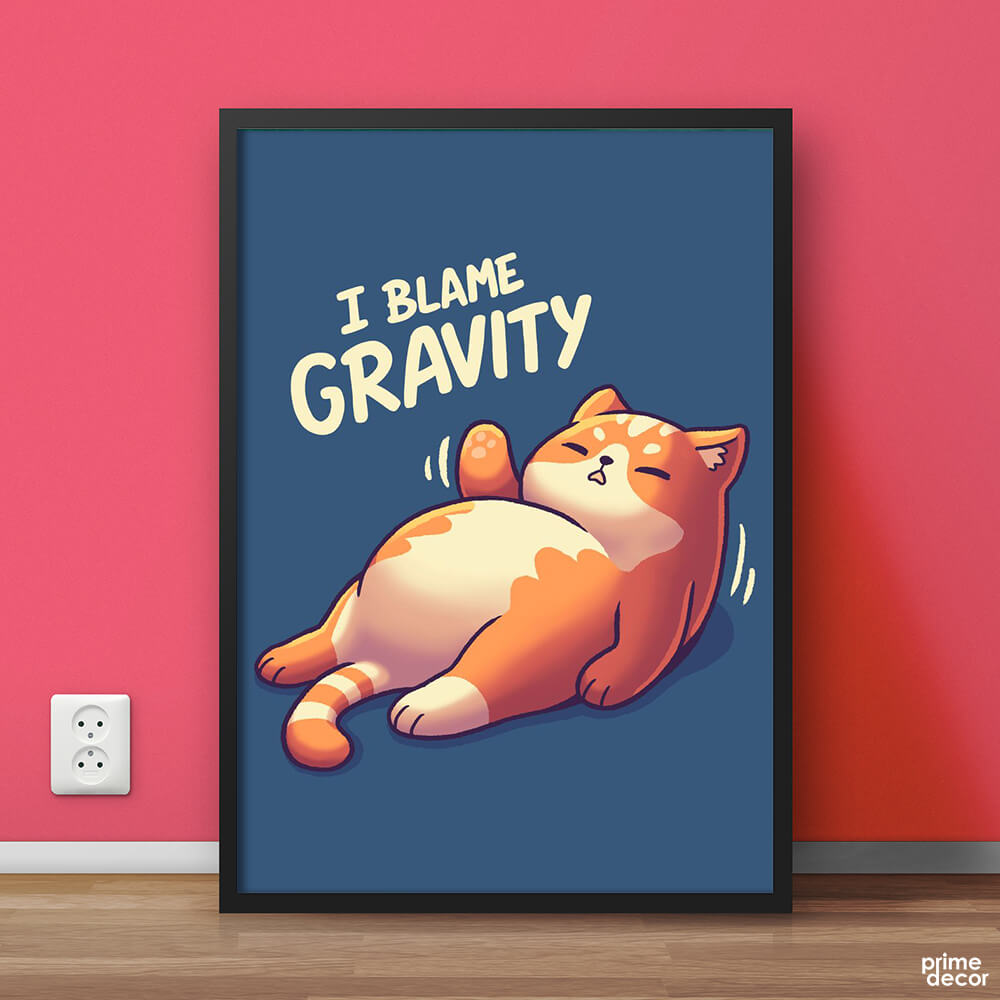 I Blame Gravity Lazy Cat | Funny Poster Wall Art - Prime Décor