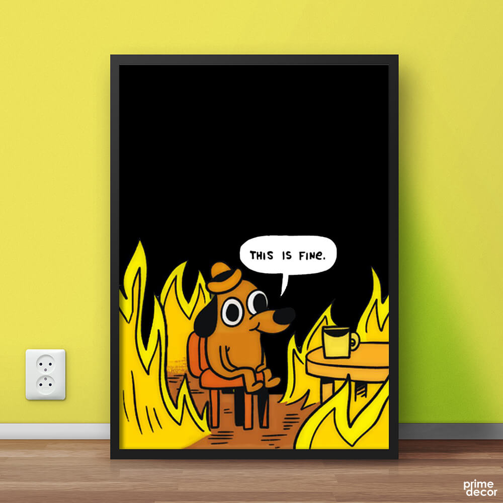 This Is Fine Meme | Funny Poster Wall Art - Prime Décor