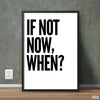 If Not Now, When? Poster Wall Art