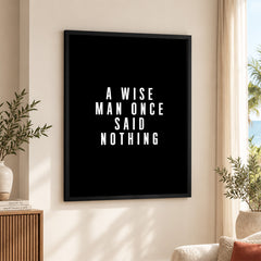 A Wise Man Once Said Nothing | Abstract Motivational Artwork #00145