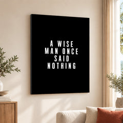 A Wise Man Once Said Nothing | Abstract Motivational Artwork #00145