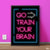 Go Train Your Brain Neon Design | Motivational Poster Wall Art On Sale